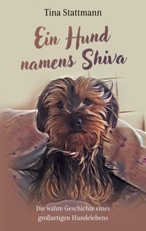 Ein Hund namens Shiva - Die wahre Geschichte eines großartigen Hundelebens