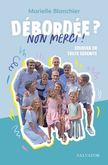 Débordée ? Non merci ! - Éduquer en toute sérénité
