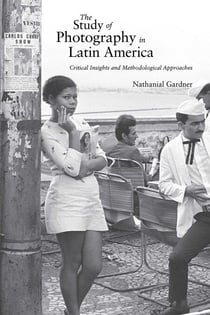 The Study of Photography in Latin America - Critical Insights and Methodological Approaches