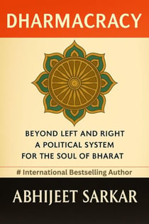 Dharmacracy: Beyond Left and Right: A Political System for the Soul of Bharat