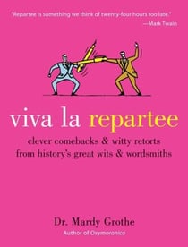 Viva la Repartee - Clever Comebacks and Witty Retorts from History's Great Wits and Wordsmiths