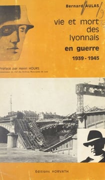 Vie et mort des Lyonnais - En guerre 1939-1945