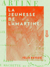 La Jeunesse de Lamartine - D'après des documents nouveaux et des lettres inédites