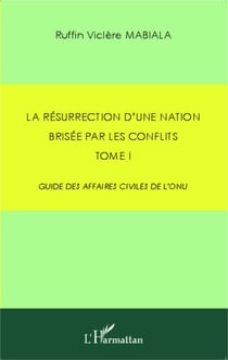 La résurrection d'une nation brisée par les conflits - Tome 1 - Guide des affaires civiles de l'ONU