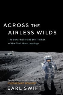 Across the Airless Wilds - The Lunar Rover and the Triumph of the Final Moon Landings