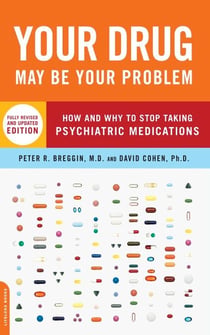 Your Drug May Be Your Problem - How and Why to Stop Taking Psychiatric Medications