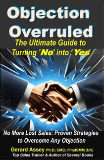 Objection Overruled   The Ultimate Guide to  Turning 'No' into 'Yes'