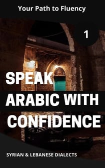Speak Arabic with Confidence 1 - Speak Arabic with Confidence: A Practical Guide, #1