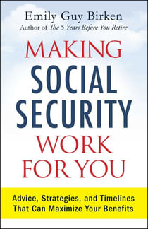 Making Social Security Work for You - Advice, Strategies, and Timelines That Can Maximize Your Benefits