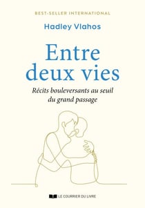 Entre deux vies - Récits bouleversants au seuil du grand passage