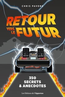 Retour vers le futur : 350 secrets &amp; anecdotes