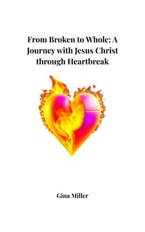 From Broken to Whole: A Journey with Jesus Christ Through Heartbreak
