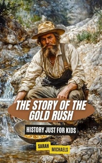 The Story of the Gold Rush: History Just For Kids