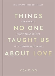 Things No One Taught Us About Love - The Sunday Times Bestseller. How to Build Healthy Relationships with Yourself and Others