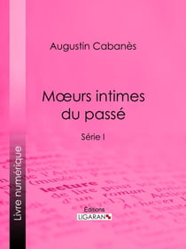 Moeurs intimes du passé - Usages et coutumes disparus - Série I