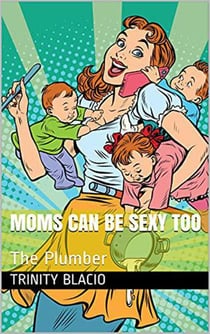 Moms Can Be Sexy Too.   The Plumber