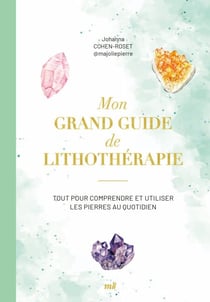 Mon grand guide de lithothérapie - Tout pour comprendre et utiliser les pierres au quotidien