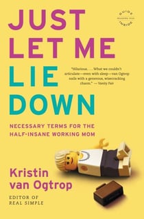 Just Let Me Lie Down - Necessary Terms for the Half-Insane Working Mom