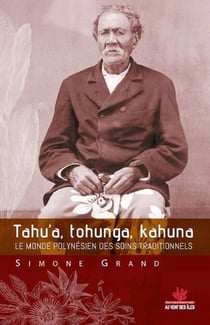 Tahu’a, tohunga, kahuna - Le monde polynésien des soins traditionnels
