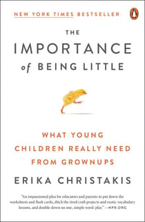 The Importance of Being Little - What Young Children Really Need from Grownups