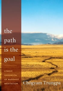 The Path Is the Goal - A Basic Handbook of Buddhist Meditation
