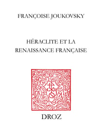 Le Feu et le Fleuve - Héraclite et la Renaissance française