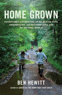 Home Grown - Adventures in Parenting off the Beaten Path, Unschooling, and Reconnecting with the Natural World
