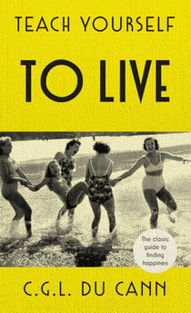 Teach Yourself to Live - The classic guide to finding happiness