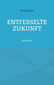 Entfesselte Zukunft - Ein Stück