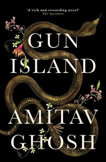 Gun Island - A spellbinding, globe-trotting novel by the bestselling author of the Ibis trilogy