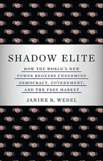 Shadow Elite - How the World's New Power Brokers Undermine Democracy, Government, and the Free Market