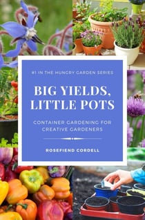 Big Yields, Little Pots: Container Gardening for Creative Gardeners - The Hungry Garden, #1