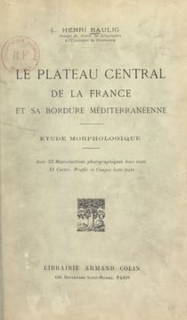 Le plateau central de la France et sa bordure méditerranéenne - Étude morphologique avec 33 reproductions photographiques hors-texte, 11 cartes, profils et coupes hors-texte