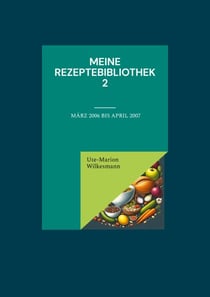 Meine Rezeptebibliothek 2 - Von März 2006 bis April 2007