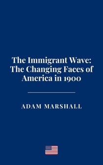 The Immigrant Wave: The Changing Faces of America in 1900