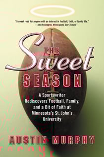 The Sweet Season - A Sportswriter Rediscovers Football, Family, and a Bit of Faith at Minnesota's St. John's University