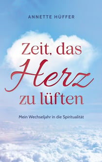 Zeit, das Herz zu lüften - Mein Wechseljahr in die Spiritualität