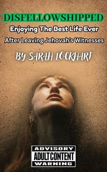 Disfellowshipped - Enjoying The Best Life Ever After Leaving Jehovah's Witnesses