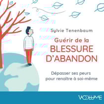 Guérir de la blessure d'abandon - Dépasser ses peurs pour renaître à soi-même