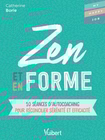 Zen et en forme : 10 séances d'autocoaching pour réconcilier sérénité et efficacité - 10 séances d'autocoaching pour réconcilier sérénité et efficacité