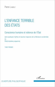 L'enfance terrible des Etats (Tome 1) - Conscience humaine et violence de l'Etat dans quelques mythes et oeuvres majeures de la littérature occidentale