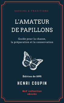 L'Amateur de papillons - Guide pour la chasse, la préparation et la conservation