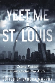 Yeet Me In St. Louis: Crime Fiction From Under the Arch