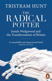The Radical Potter - Josiah Wedgwood and the Transformation of Britain