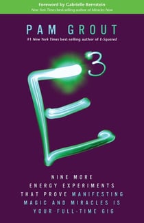 E-Cubed - Nine More Energy Experiments That Prove Manifesting Magic and Miracles is Your Full-Time Gig