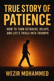 True Story of Patience: How to Turn Setbacks, Delays, and Life’s Trials into Triumph