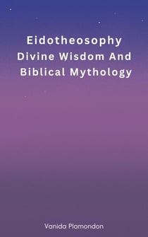 Eidotheosophy - Divine Wisdom And Biblical Mythology - Eidotheosophy