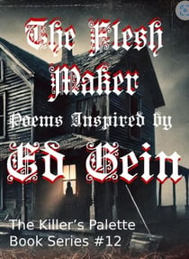 The Flesh Maker: Poems Inspired by Ed Gein - The Killer's Pallet, #12