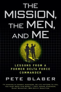The Mission, The Men, and Me - Lessons from a Former Delta Force Commander