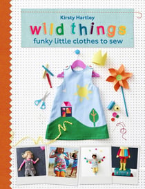 Wild Things - Funky Little Clothes To Sew When Stuck Indoors